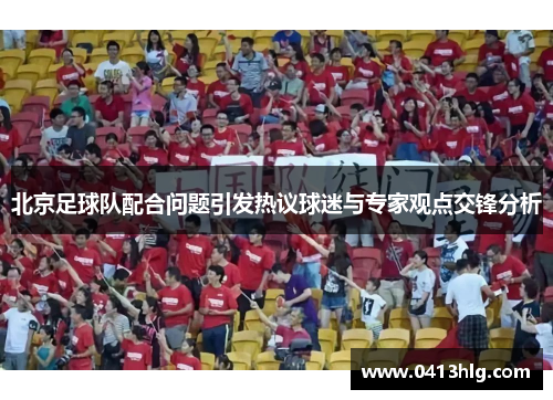 北京足球队配合问题引发热议球迷与专家观点交锋分析