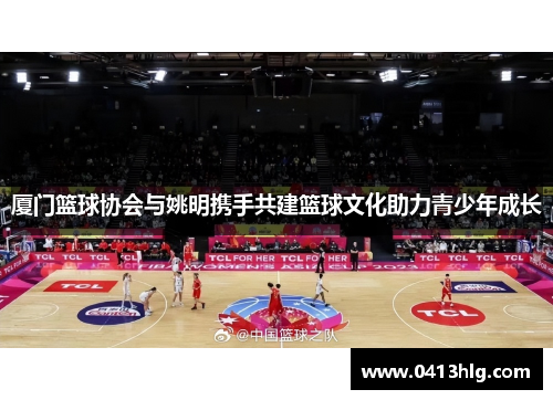 厦门篮球协会与姚明携手共建篮球文化助力青少年成长
