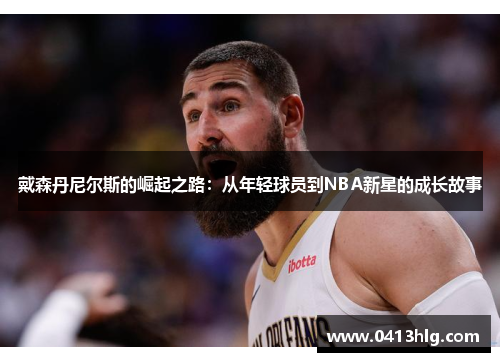 戴森丹尼尔斯的崛起之路：从年轻球员到NBA新星的成长故事