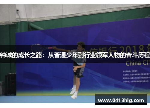 钟诚的成长之路：从普通少年到行业领军人物的奋斗历程